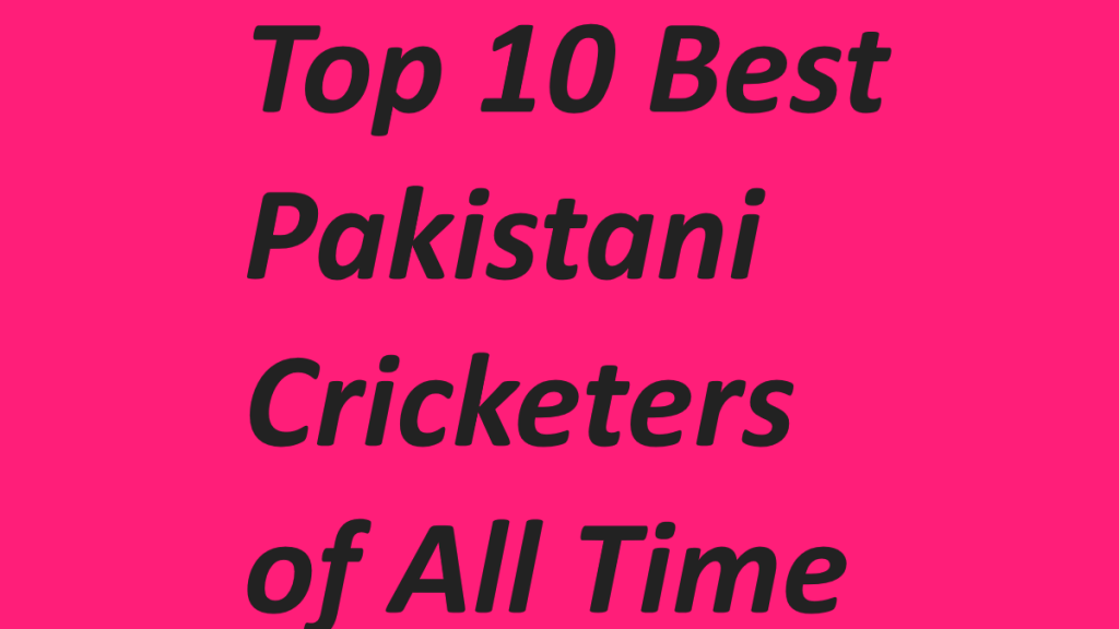 Top 10 Best Pakistani Cricketers of All Time